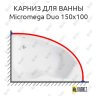 Карниз для ванны Jacob Delafon Micromega Duo 150х100 (Усиленный 25 мм) MrKARNIZ фото 1